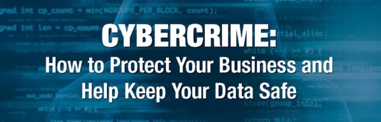 CYBERCRIME: How to Protect Your Business and Help Keep Your Data Safe